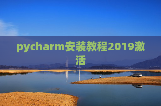 pycharm安装教程2019激活 pycharm安装教程2019激活